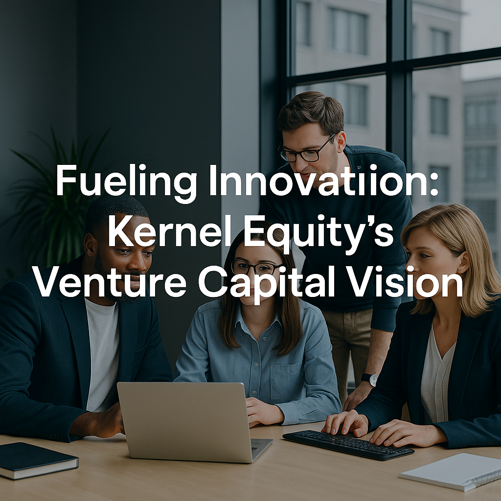 Fueling Innovation: Kernel Equity’s Venture Capital Vision Fueling Innovation: Kernel Equity’s Venture Capital Vision